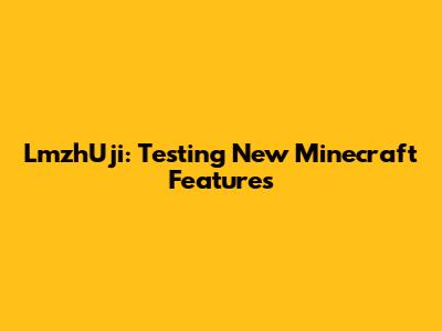 LmzhUji: Testing New Minecraft Features