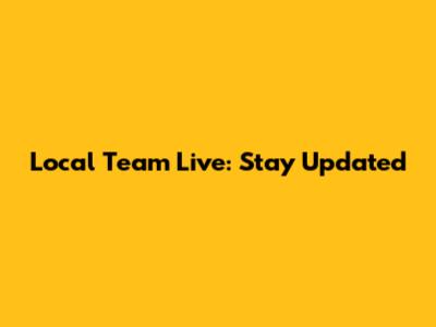 Local Team Live: Stay Updated