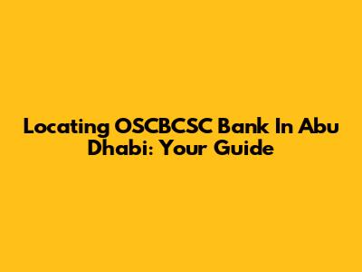 Locating OSCBCSC Bank In Abu Dhabi: Your Guide