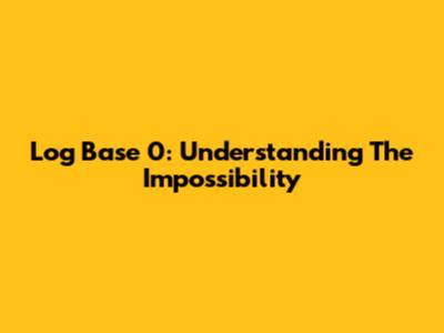Log Base 0: Understanding The Impossibility