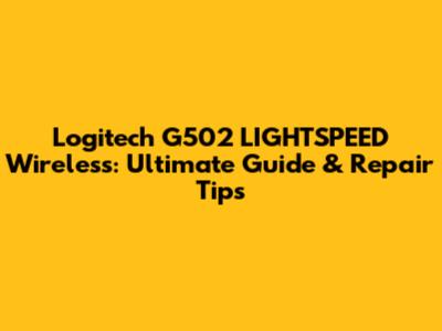 Logitech G502 LIGHTSPEED Wireless: Ultimate Guide & Repair Tips