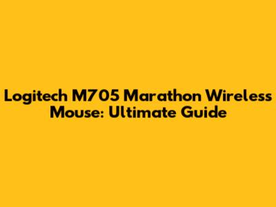 Logitech M705 Marathon Wireless Mouse: Ultimate Guide