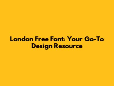 London Free Font: Your Go-To Design Resource