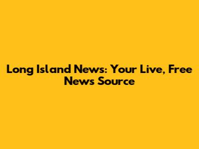 Long Island News: Your Live, Free News Source