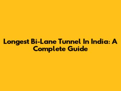 Longest Bi-Lane Tunnel In India: A Complete Guide