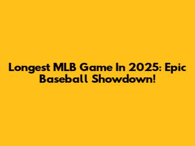 Longest MLB Game In 2025: Epic Baseball Showdown!