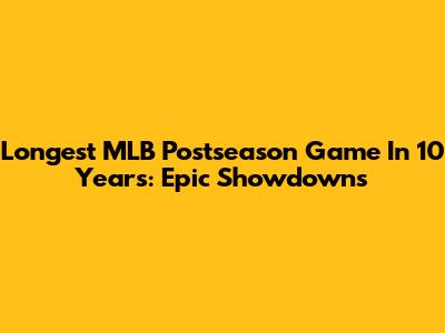 Longest MLB Postseason Game In 10 Years: Epic Showdowns