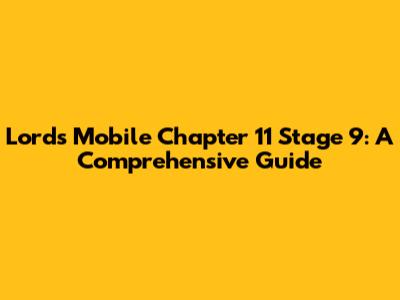 Lords Mobile Chapter 11 Stage 9: A Comprehensive Guide