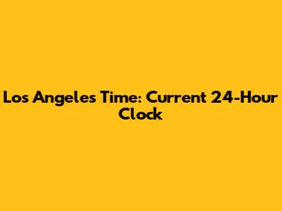 Los Angeles Time: Current 24-Hour Clock
