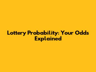 Lottery Probability: Your Odds Explained