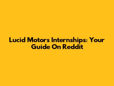 Lucid Motors Internships: Your Guide On Reddit