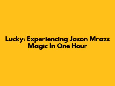 Lucky: Experiencing Jason Mraz's Magic In One Hour