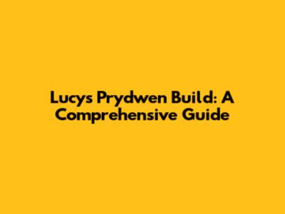 Lucy's Prydwen Build: A Comprehensive Guide