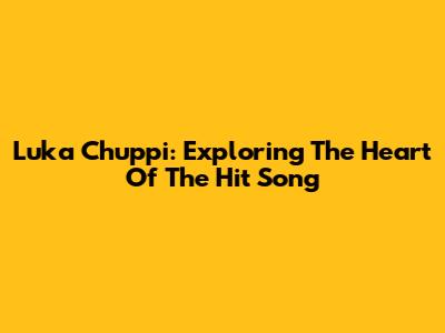 Luka Chuppi: Exploring The Heart Of The Hit Song