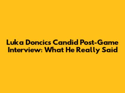 Luka Doncic's Candid Post-Game Interview: What He Really Said