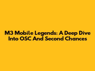 M3 Mobile Legends: A Deep Dive Into OSC And Second Chances