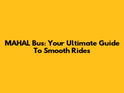 MAHAL Bus: Your Ultimate Guide To Smooth Rides
