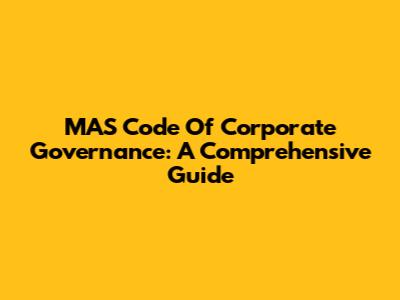 MAS Code Of Corporate Governance: A Comprehensive Guide