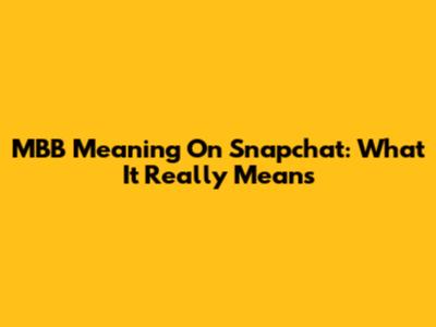 MBB Meaning On Snapchat: What It Really Means