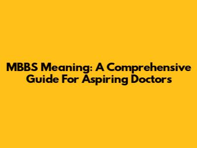 MBBS Meaning: A Comprehensive Guide For Aspiring Doctors
