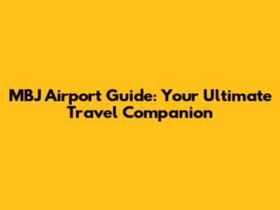MBJ Airport Guide: Your Ultimate Travel Companion