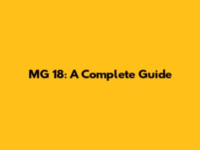 MG 18: A Complete Guide