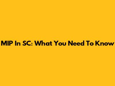 MIP In SC: What You Need To Know