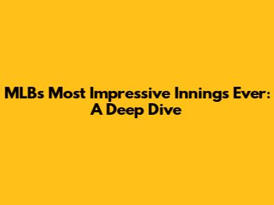 MLB's Most Impressive Innings Ever: A Deep Dive