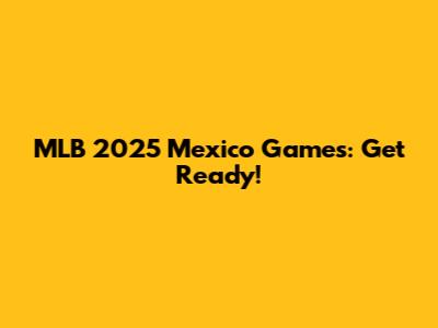 MLB 2025 Mexico Games: Get Ready!