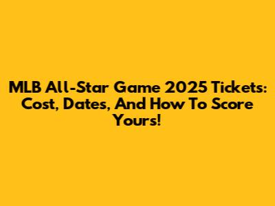 MLB All-Star Game 2025 Tickets: Cost, Dates, And How To Score Yours!