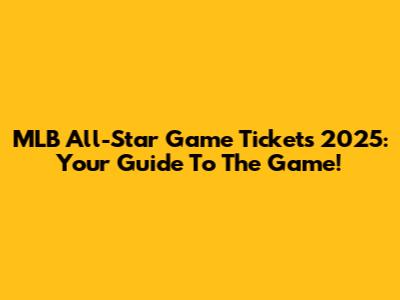 MLB All-Star Game Tickets 2025: Your Guide To The Game!
