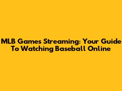 MLB Games Streaming: Your Guide To Watching Baseball Online