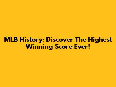 MLB History: Discover The Highest Winning Score Ever!