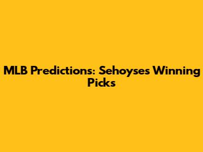 MLB Predictions: Sehoyse's Winning Picks