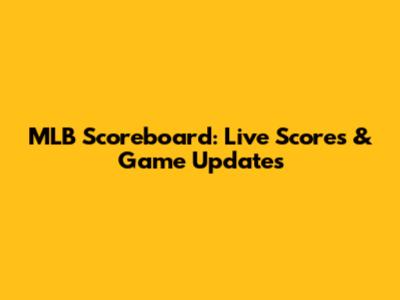 MLB Scoreboard: Live Scores & Game Updates
