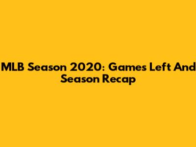 MLB Season 2020: Games Left And Season Recap