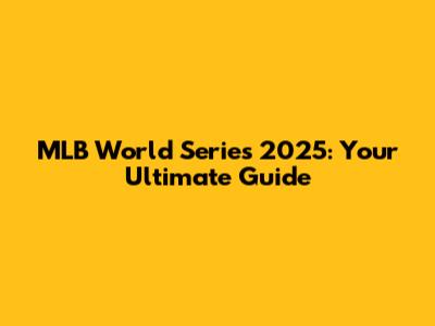 MLB World Series 2025: Your Ultimate Guide