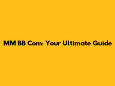MM BB Com: Your Ultimate Guide