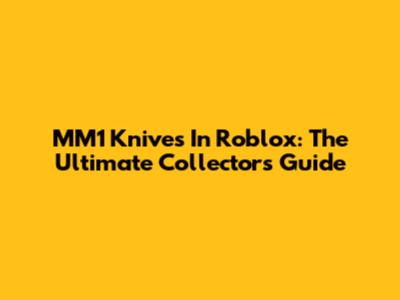 MM1 Knives In Roblox: The Ultimate Collector's Guide