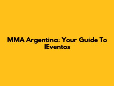 MMA Argentina: Your Guide To IEventos