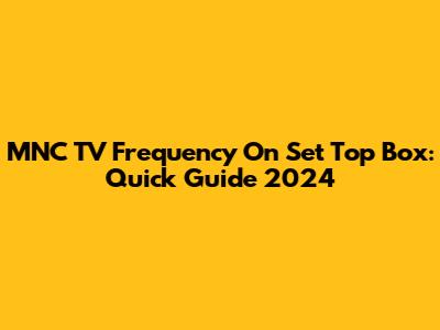 MNC TV Frequency On Set Top Box: Quick Guide 2024