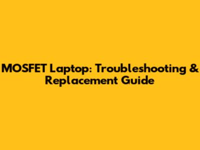MOSFET Laptop: Troubleshooting & Replacement Guide