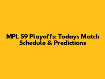 MPL S9 Playoffs: Today's Match Schedule & Predictions