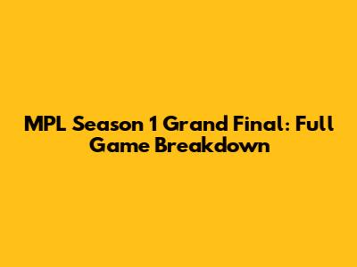 MPL Season 1 Grand Final: Full Game Breakdown