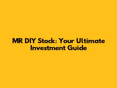MR DIY Stock: Your Ultimate Investment Guide