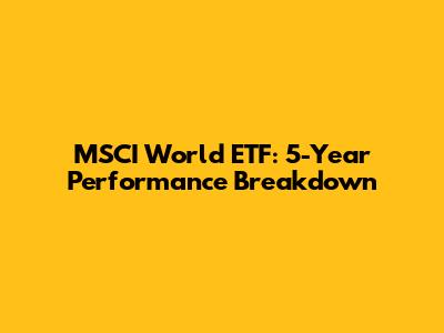 MSCI World ETF: 5-Year Performance Breakdown