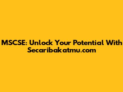 MSCSE: Unlock Your Potential With Secaribakatmu.com