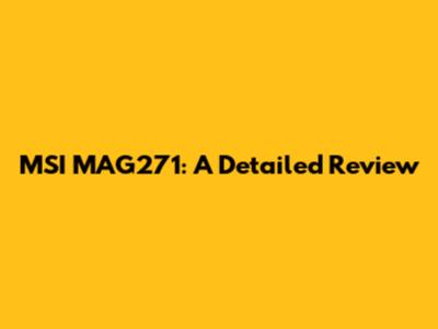 MSI MAG271: A Detailed Review