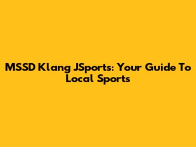 MSSD Klang JSports: Your Guide To Local Sports