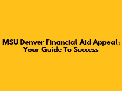 MSU Denver Financial Aid Appeal: Your Guide To Success